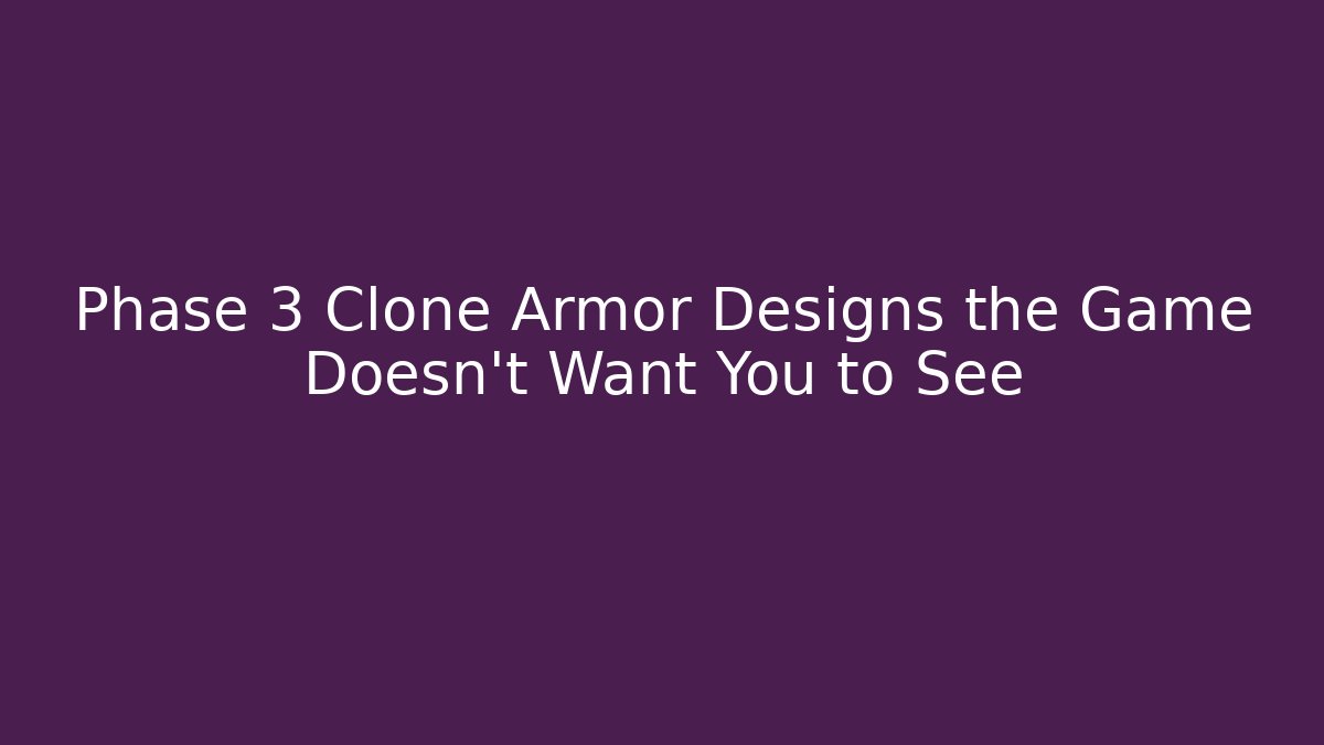 Phase 3 Clone Armor Designs the Game Doesn't Want You to See