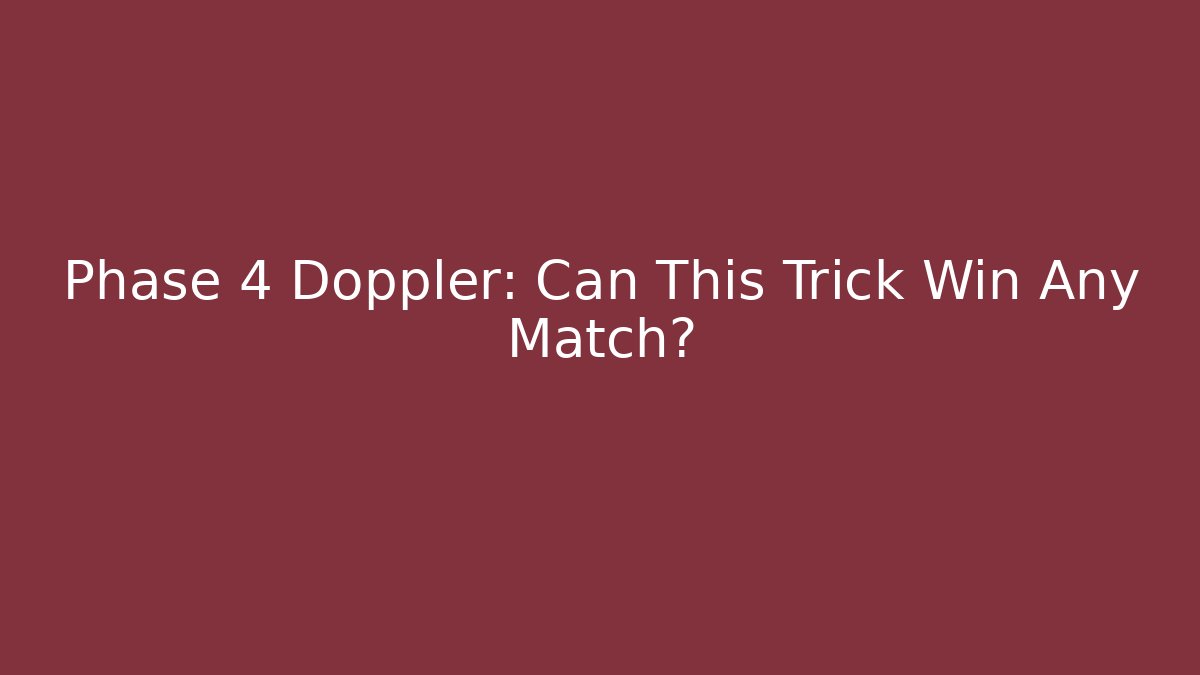 Phase 4 Doppler: Can This Trick Win Any Match?
