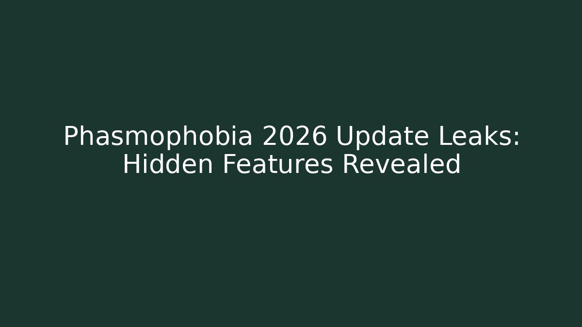 Phasmophobia 2026 Update Leaks: Hidden Features Revealed - Vintage E-Juice