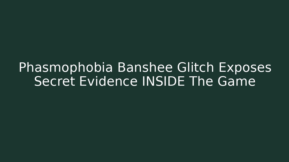Phasmophobia Banshee Glitch Exposes Secret Evidence INSIDE The Game