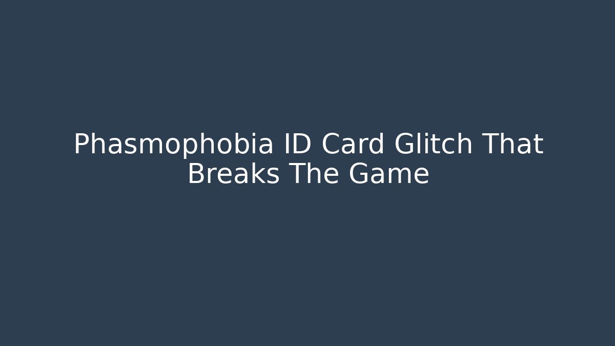 Phasmophobia ID Card Glitch That Breaks The Game