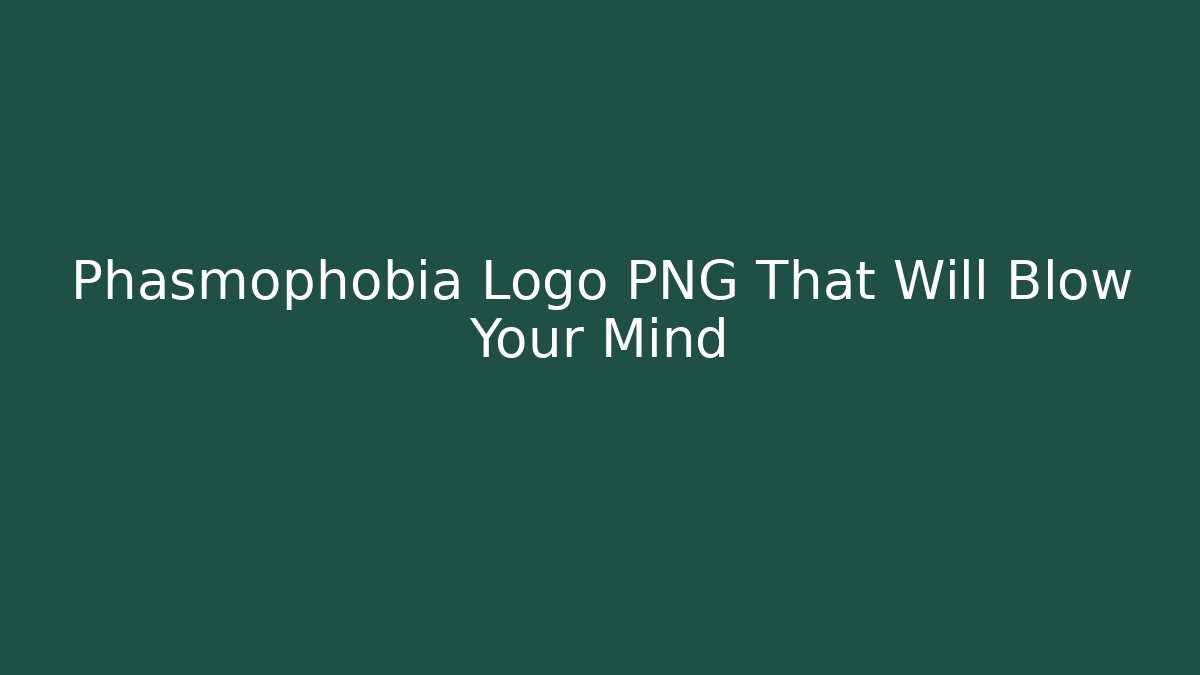Phasmophobia Logo PNG That Will Blow Your Mind