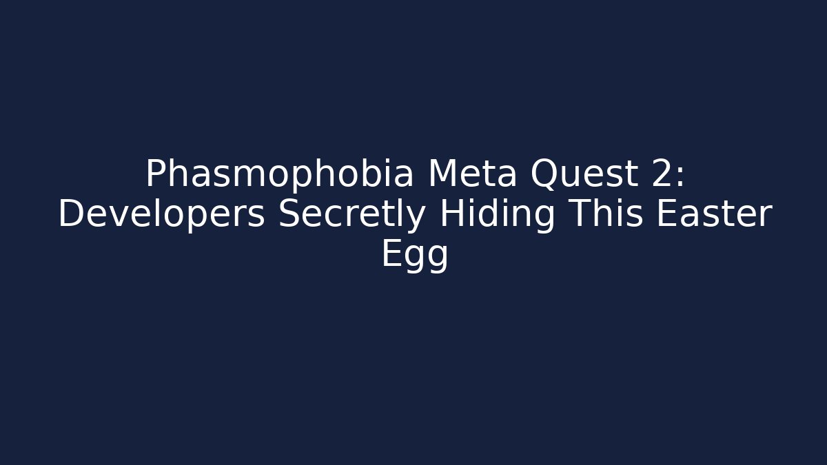 Phasmophobia Meta Quest 2: Developers Secretly Hiding This Easter Egg - Vintage E-Juice