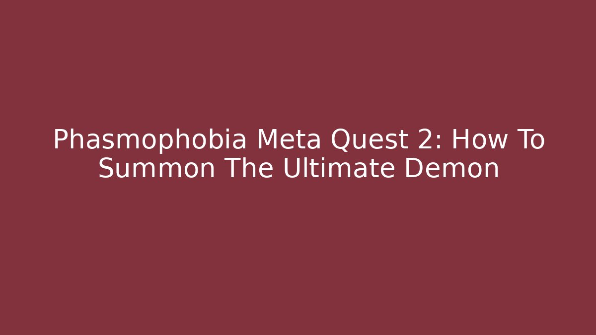 Phasmophobia Meta Quest 2: How To Summon The Ultimate Demon