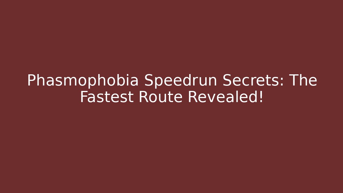 Phasmophobia Speedrun Secrets: The Fastest Route Revealed!