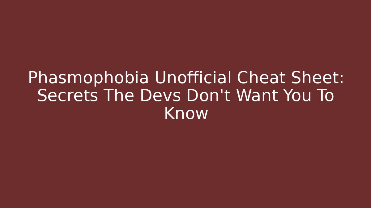 Phasmophobia Unofficial Cheat Sheet: Secrets The Devs Don’t Want You To Know - Vintage E-Juice