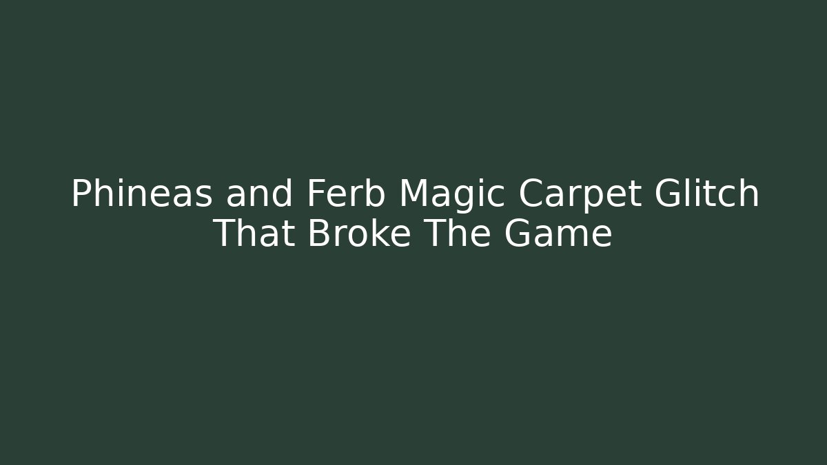 Phineas and Ferb Magic Carpet Glitch That Broke The Game
