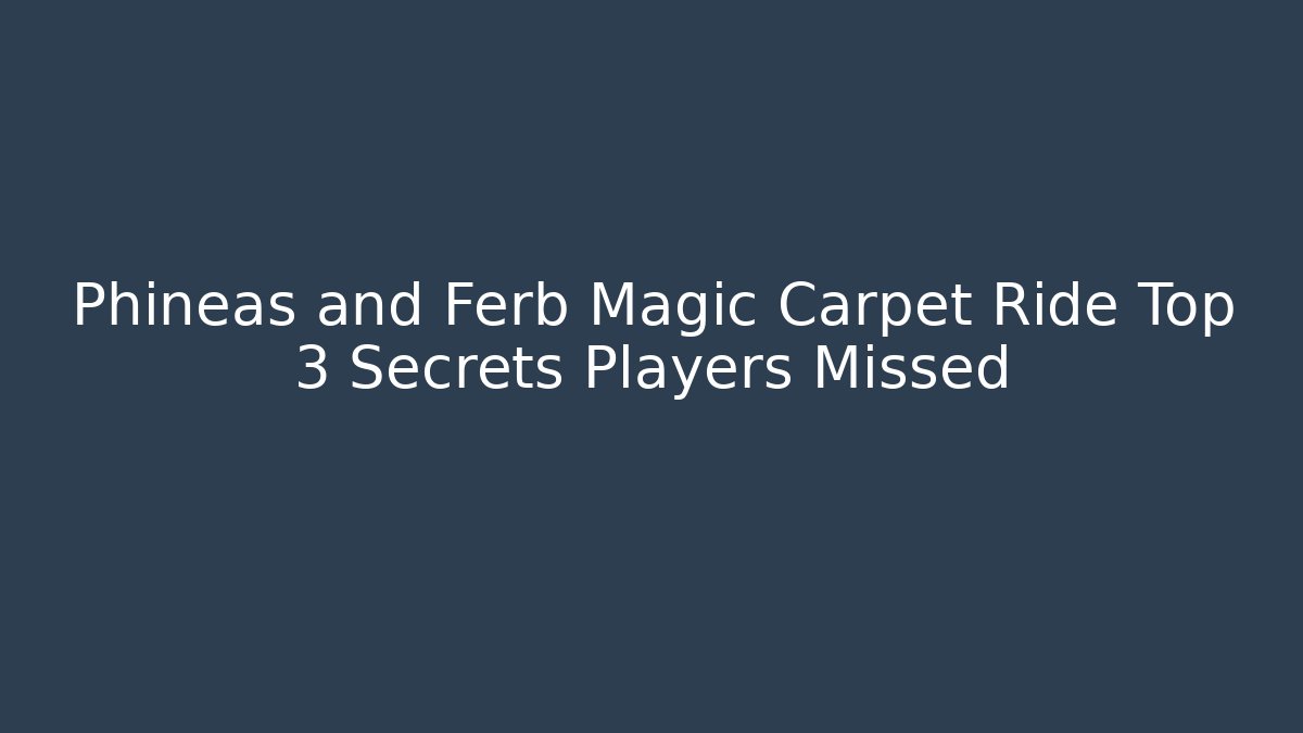 Phineas and Ferb Magic Carpet Ride Top 3 Secrets Players Missed