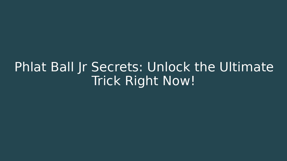 Phlat Ball Jr Secrets: Unlock the Ultimate Trick Right Now!