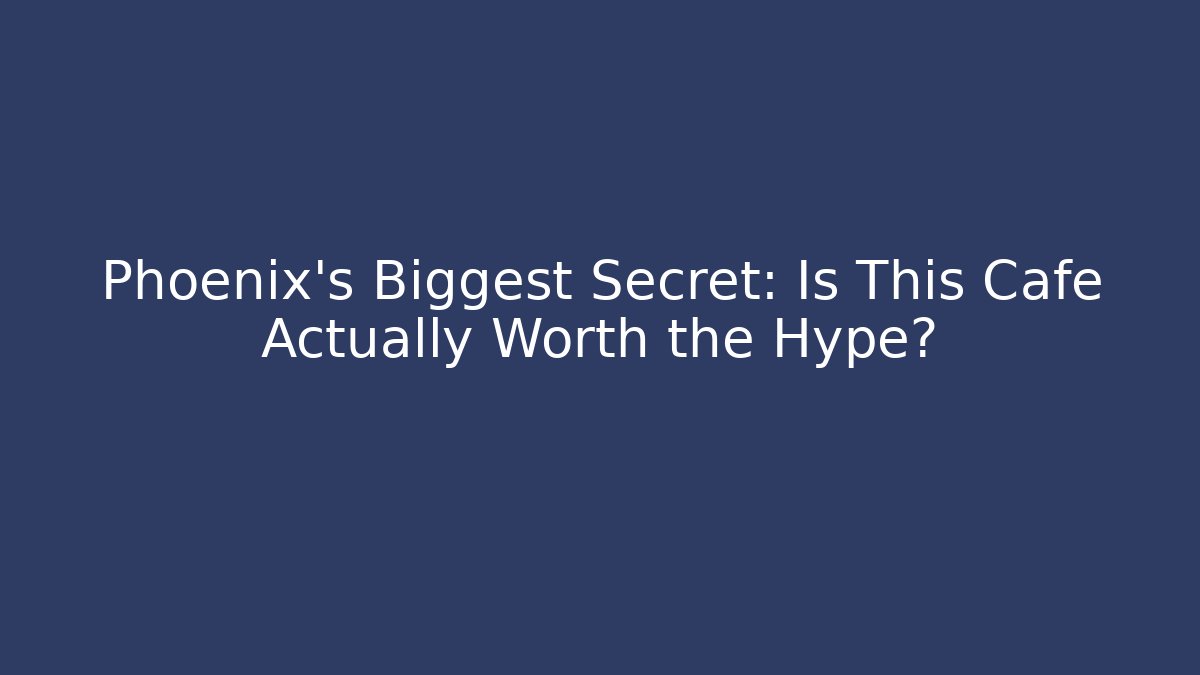 Phoenix's Biggest Secret: Is This Cafe Actually Worth the Hype?