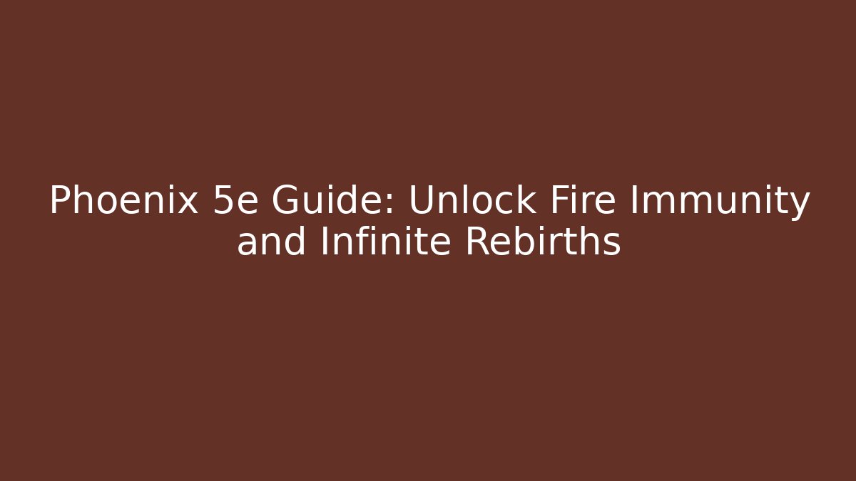 Phoenix 5e Guide: Unlock Fire Immunity and Infinite Rebirths
