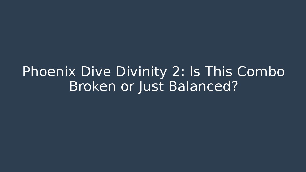 Phoenix Dive Divinity 2: Is This Combo Broken or Just Balanced?