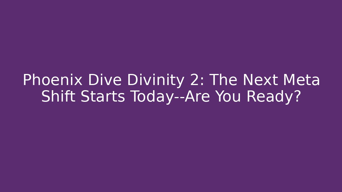 Phoenix Dive Divinity 2: The Next Meta Shift Starts Today—Are You Ready?
