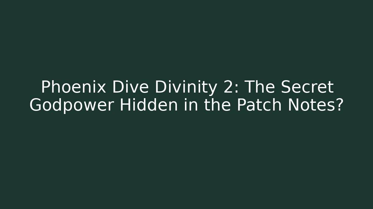 Phoenix Dive Divinity 2: The Secret Godpower Hidden in the Patch Notes?