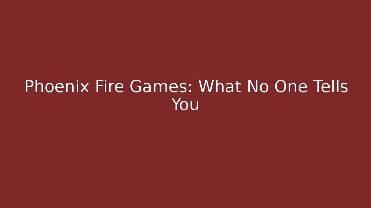 Phoenix Fire Games: What No One Tells You