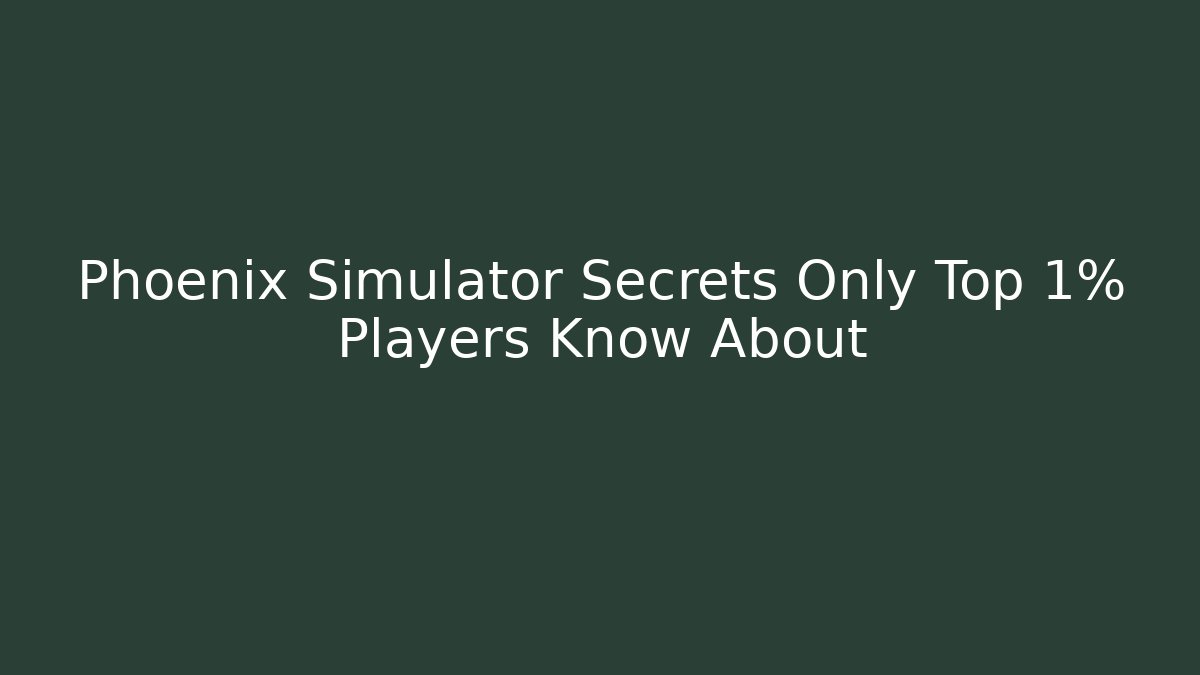 Phoenix Simulator Secrets Only Top 1% Players Know About - Vintage E-Juice