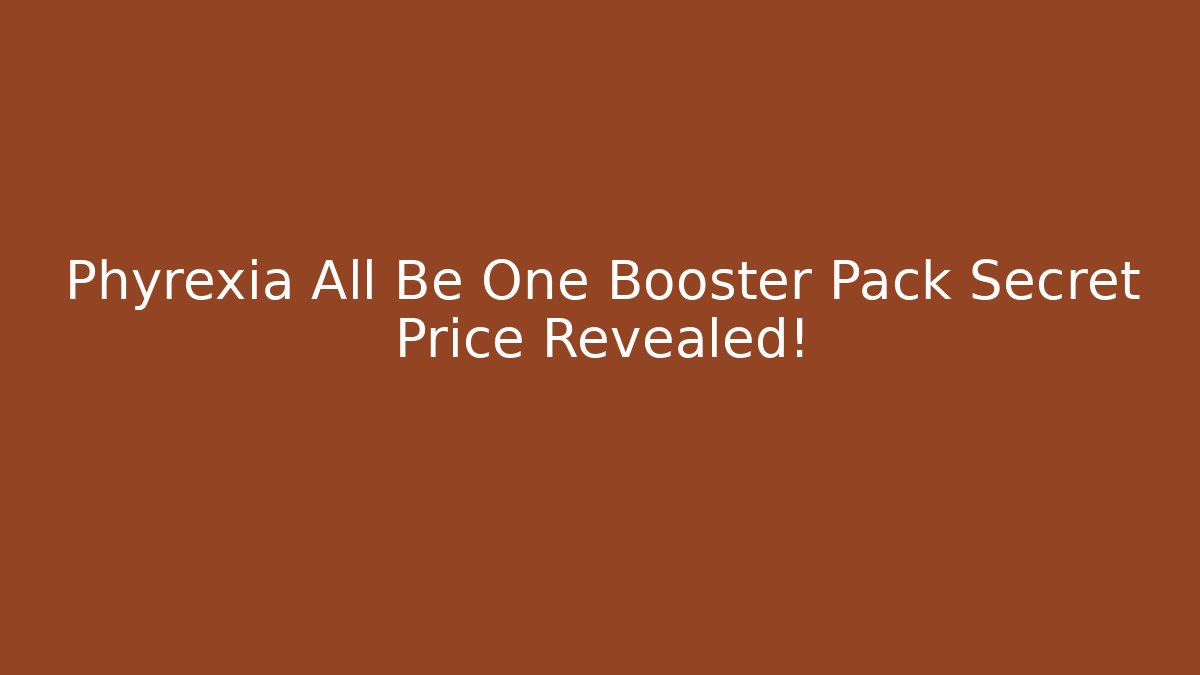 Phyrexia All Be One Booster Pack Secret Price Revealed!
