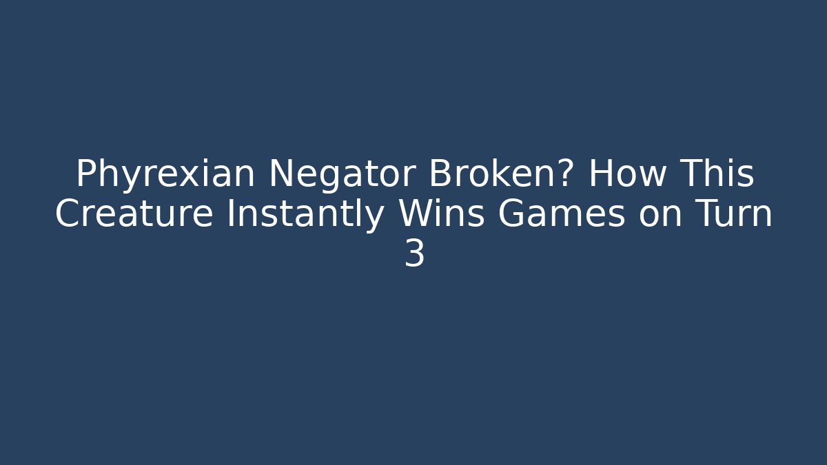 Phyrexian Negator Broken? How This Creature Instantly Wins Games on Turn 3