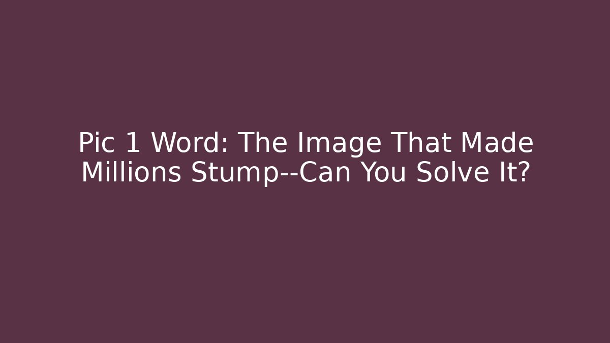 Pic 1 Word: The Image That Made Millions Stump—Can You Solve It?