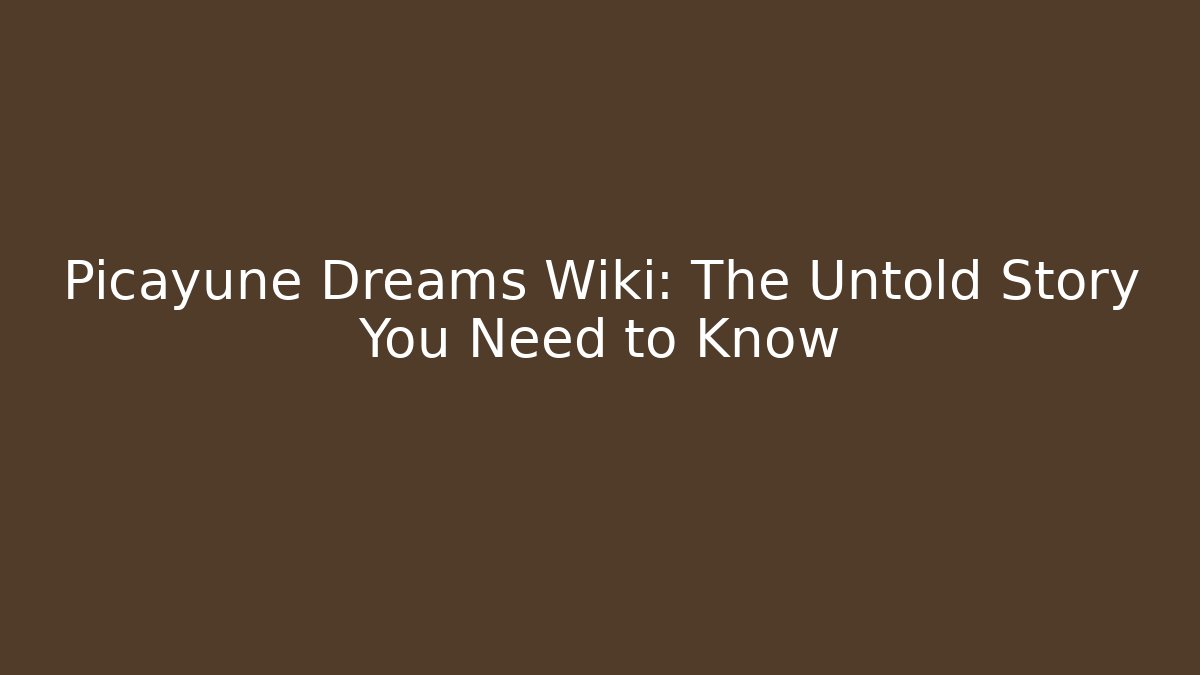 Picayune Dreams Wiki: The Untold Story You Need to Know