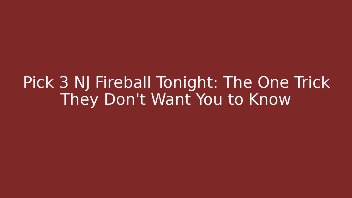 Pick 3 NJ Fireball Tonight: The One Trick They Don't Want You to Know