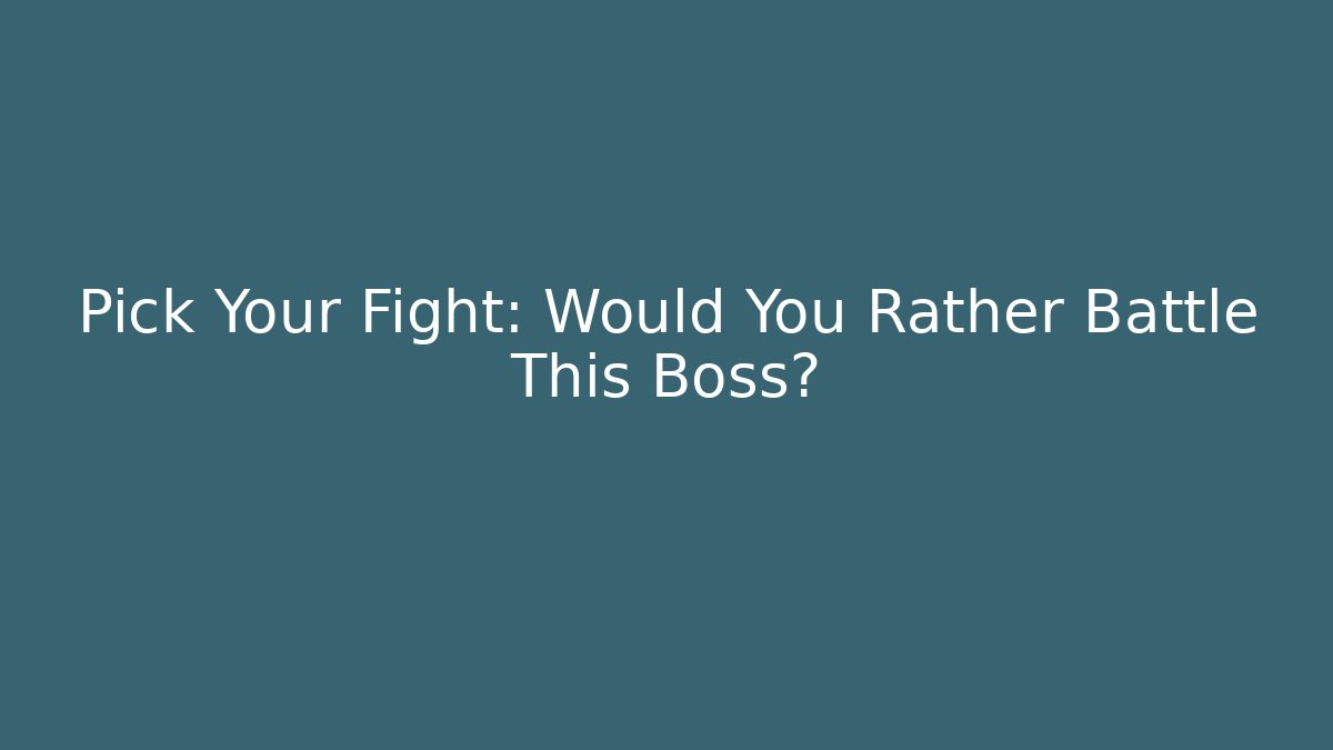 Pick Your Fight: Would You Rather Battle This Boss?