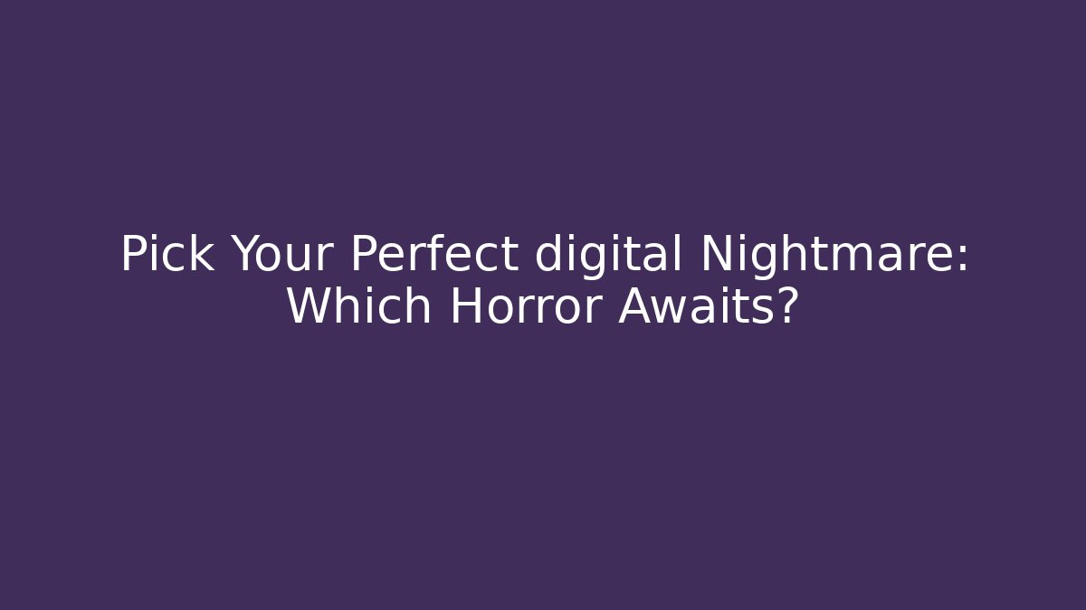 Pick Your Perfect digital Nightmare: Which Horror Awaits?