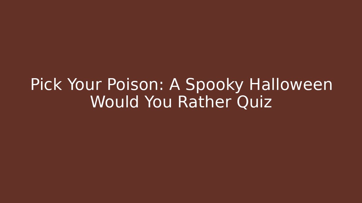 Pick Your Poison: A Spooky Halloween Would You Rather Quiz