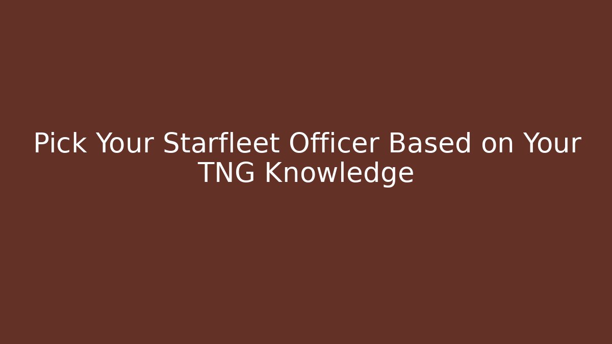 Pick Your Starfleet Officer Based on Your TNG Knowledge - Vintage E-Juice