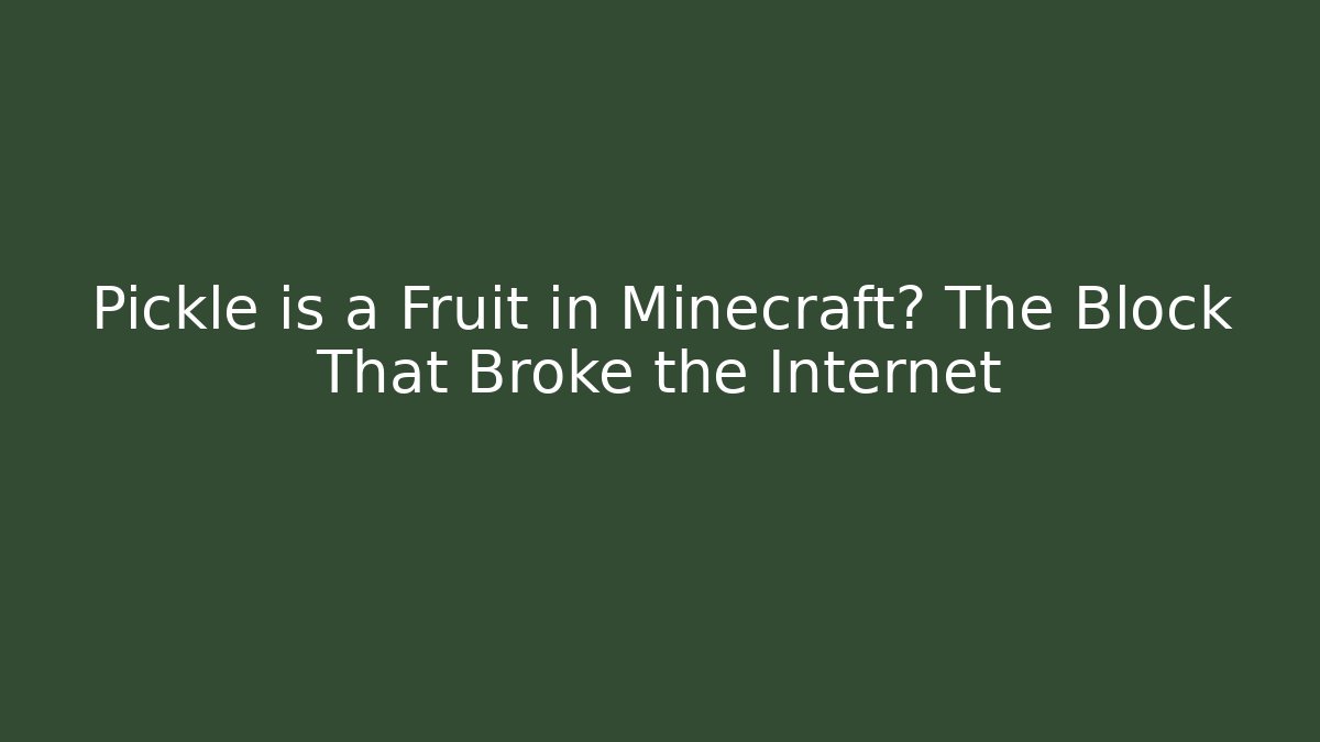 Pickle is a Fruit in Minecraft? The Block That Broke the Internet