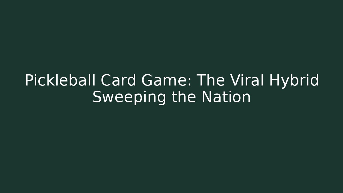 Pickleball Card Game: The Viral Hybrid Sweeping the Nation