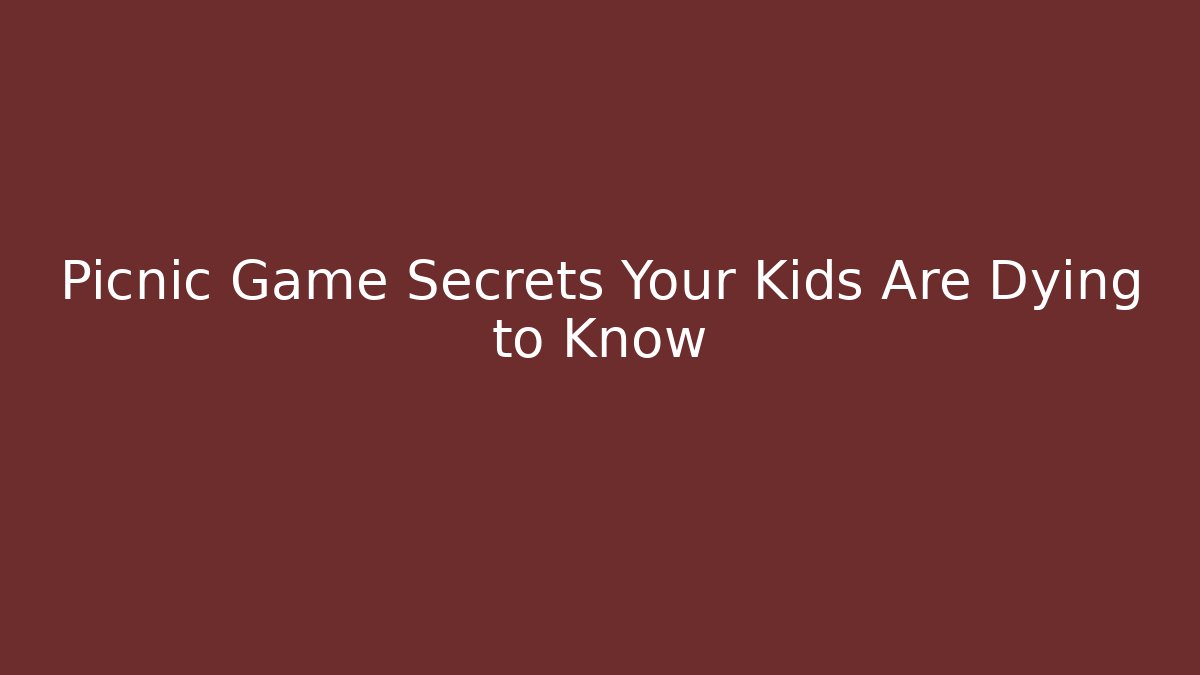 Picnic Game Secrets Your Kids Are Dying to Know