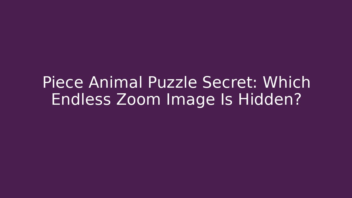 Piece Animal Puzzle Secret: Which Endless Zoom Image Is Hidden? - Vintage E-Juice