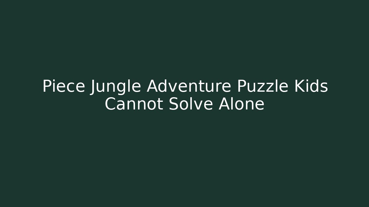 Piece Jungle Adventure Puzzle Kids Cannot Solve Alone