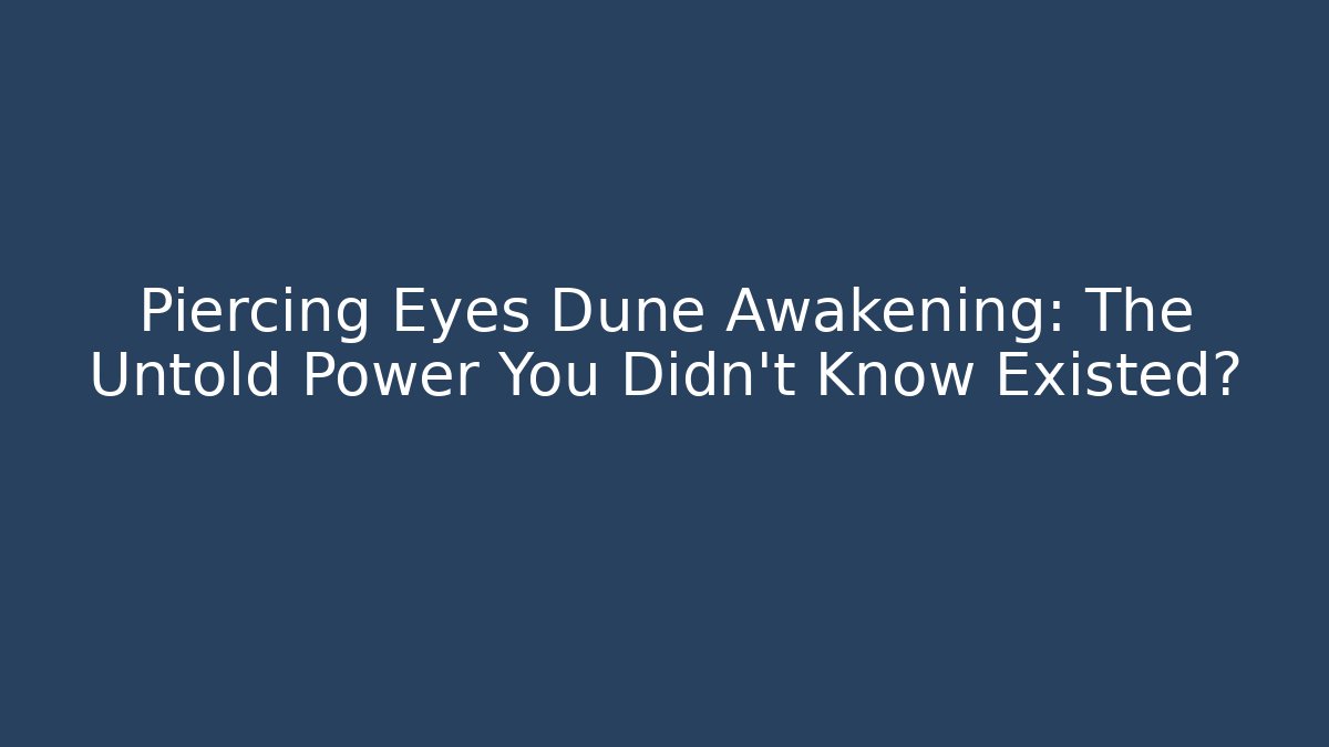 Piercing Eyes Dune Awakening: The Untold Power You Didn't Know Existed?