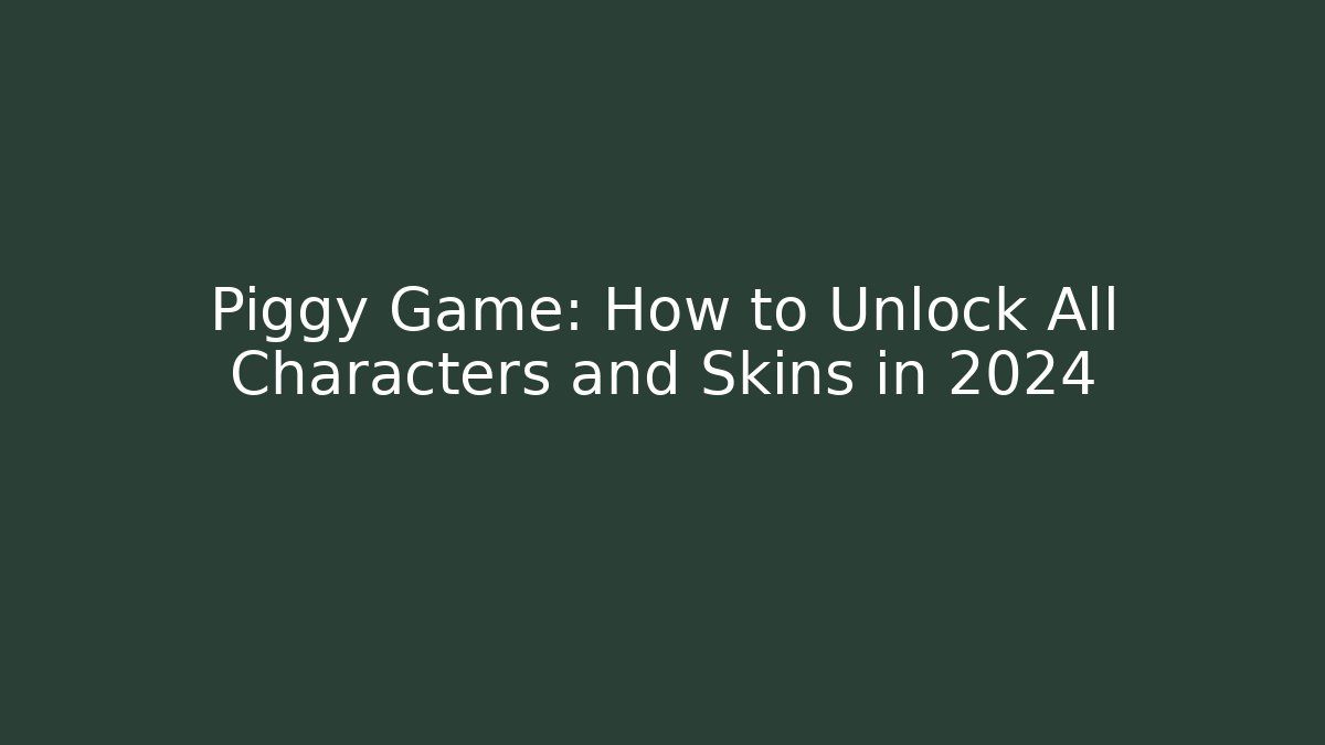 Piggy Game: How to Unlock All Characters and Skins in 2024