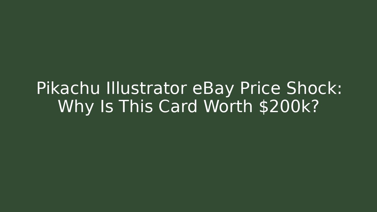 Pikachu Illustrator eBay Price Shock: Why Is This Card Worth $200k?