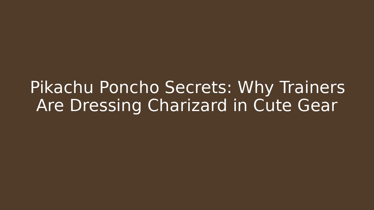 Pikachu Poncho Secrets: Why Trainers Are Dressing Charizard in Cute Gear