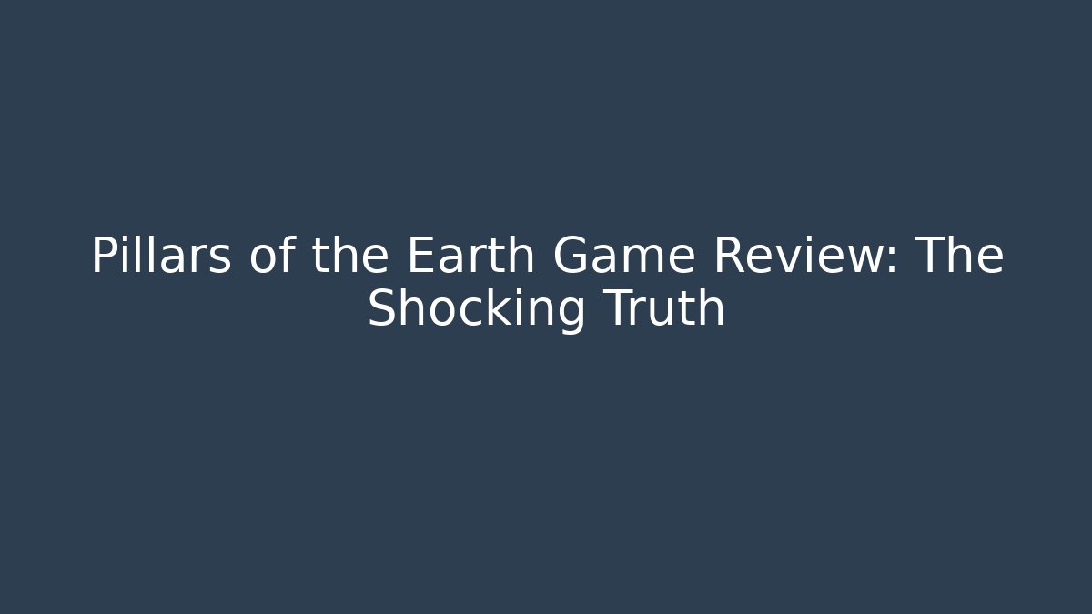 Pillars of the Earth Game Review: The Shocking Truth