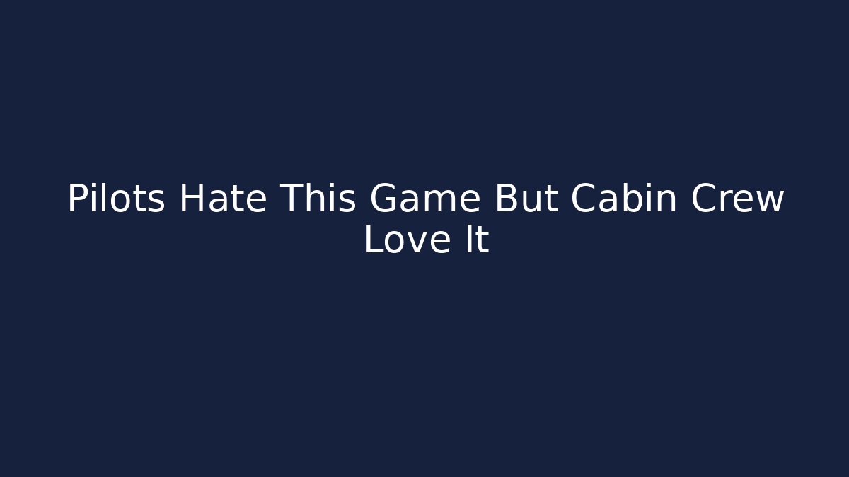 Pilots Hate This Game But Cabin Crew Love It