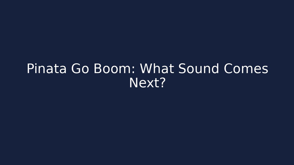 Pinata Go Boom: What Sound Comes Next?