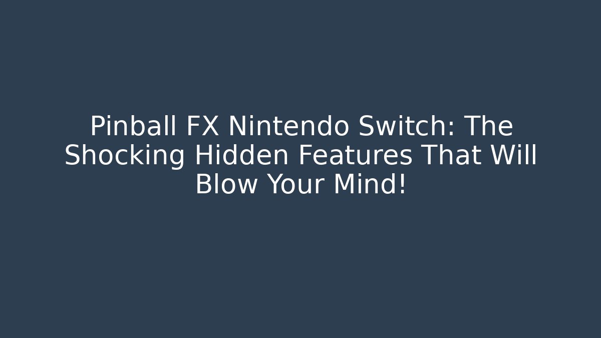 Pinball FX Nintendo Switch: The Shocking Hidden Features That Will Blow Your Mind!