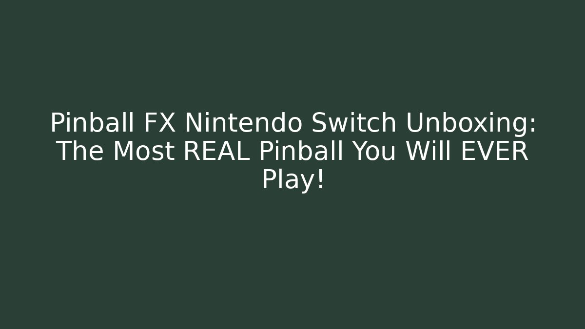 Pinball FX Nintendo Switch Unboxing: The Most REAL Pinball You Will EVER Play!