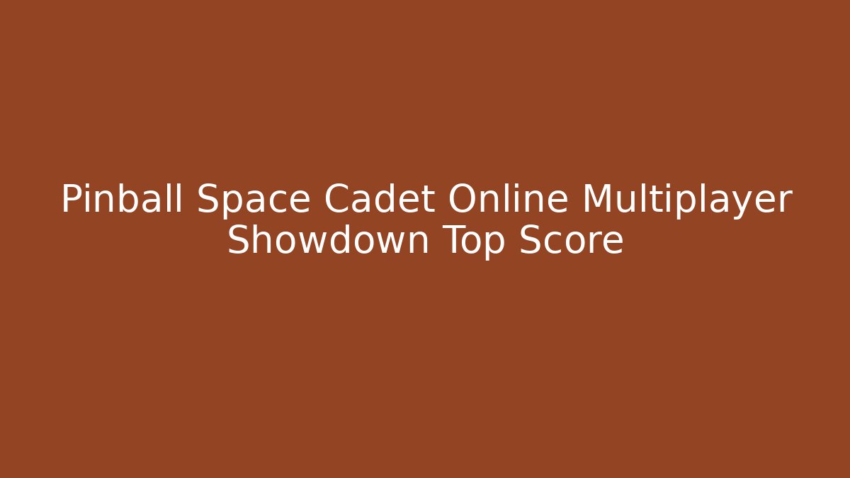 Pinball Space Cadet Online Multiplayer Showdown Top Score