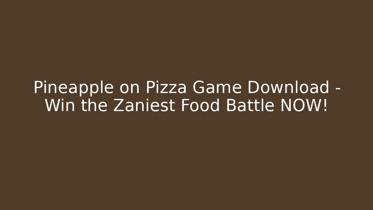 Pineapple on Pizza Game Download – Win the Zaniest Food Battle NOW!