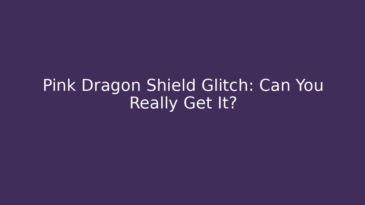 Pink Dragon Shield Glitch: Can You Really Get It?