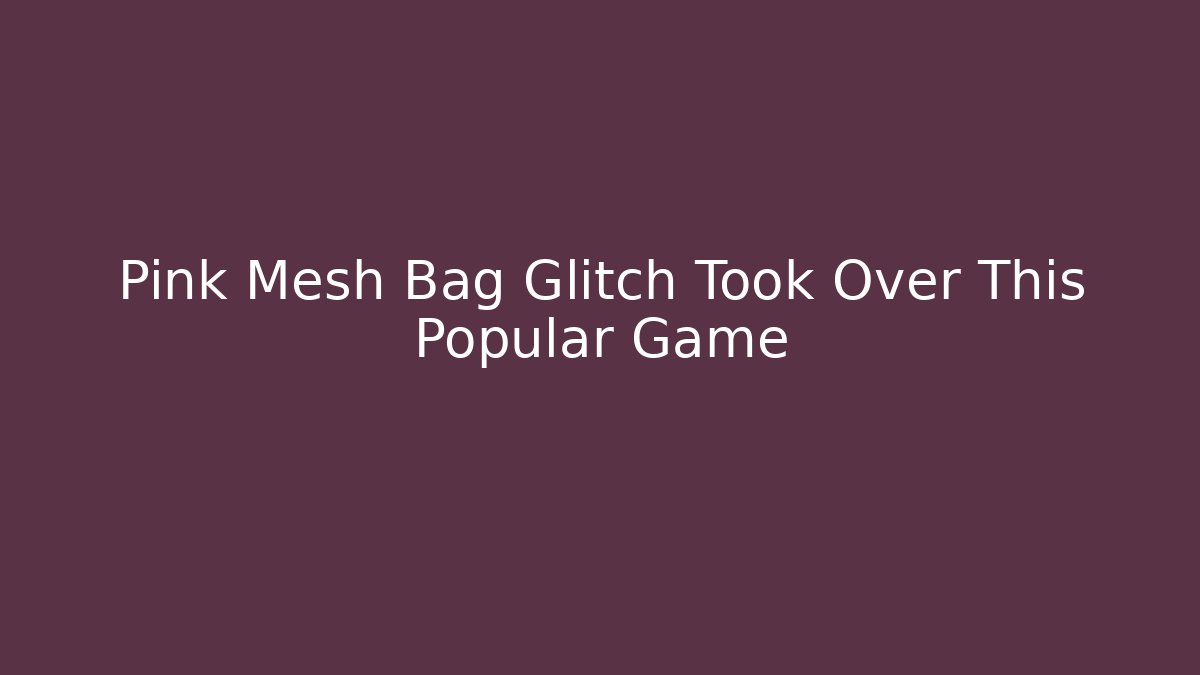Pink Mesh Bag Glitch Took Over This Popular Game