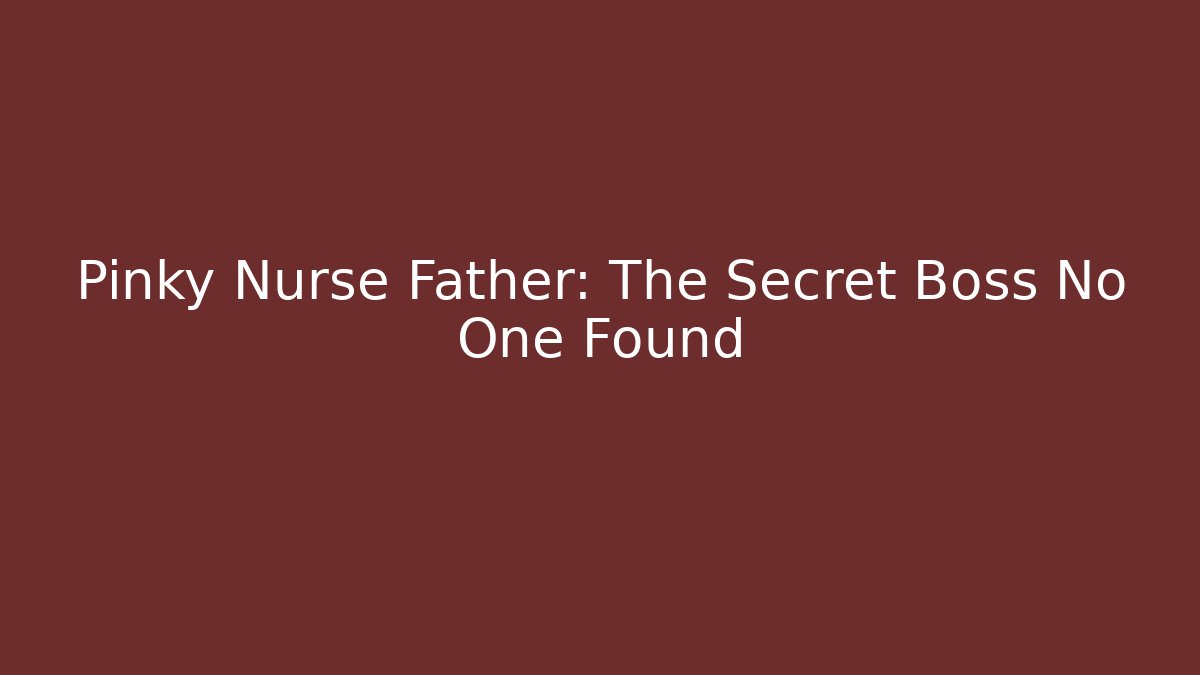 Pinky Nurse Father: The Secret Boss No One Found