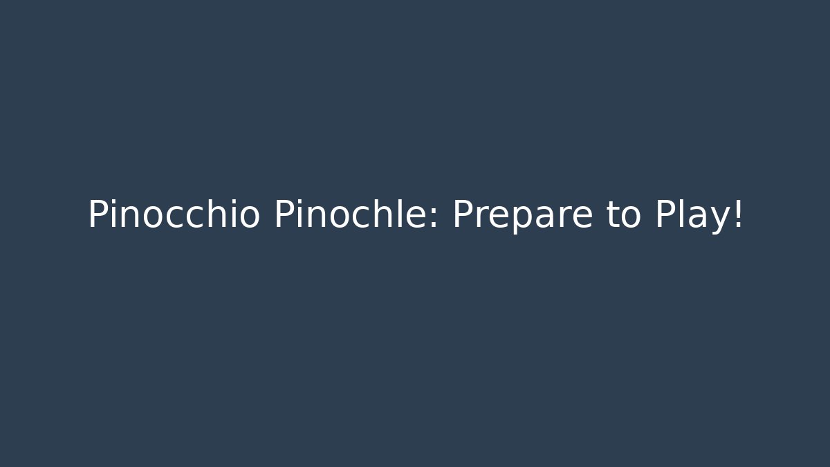Pinocchio Pinochle: Prepare to Play!