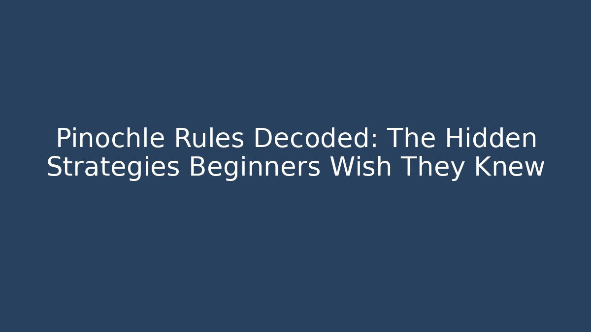 Pinochle Rules Decoded: The Hidden Strategies Beginners Wish They Knew